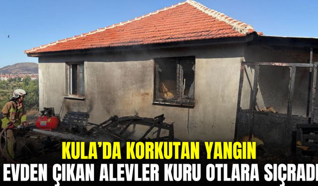 Kula’da ev yangını paniğe neden oldu: Alevler kuru otlara sıçradı
