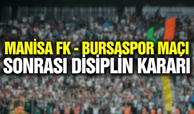 Manisa FK - Bursaspor maçı sonrası disiplin şoku