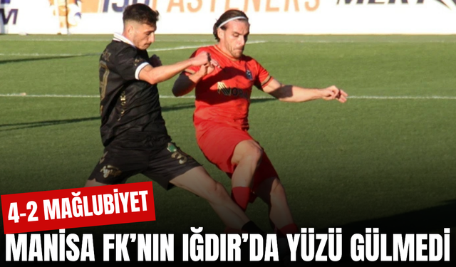 Manisa FK’nın Iğdır deplasmanında yüzü gülmedi: 4-2