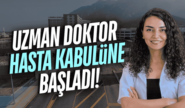 Manisa Şehir Hastanesi'ne yeni uzman doktor!