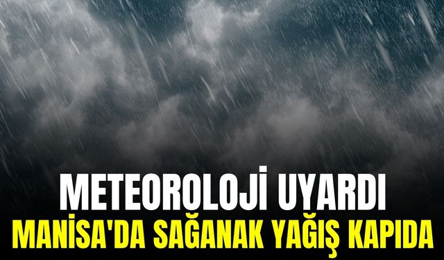 Manisalılar dikkat: Yağış geliyor