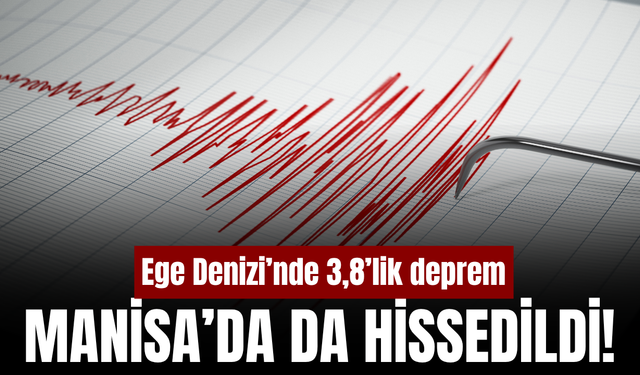 Ege Denizi’nde deprem! Manisa da sallandı