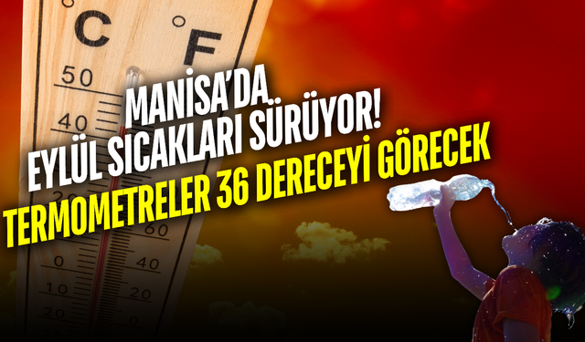 Manisa’da yaz geri dönüyor! Sıcaklık 36 dereceyi görecek