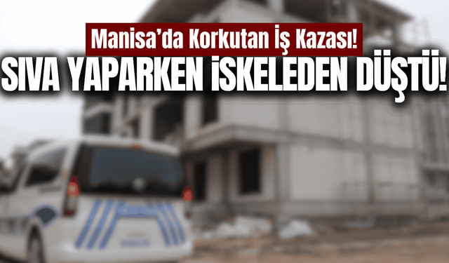 Manisa'da inşaatta iskeleden düşen işçi yaralandı!