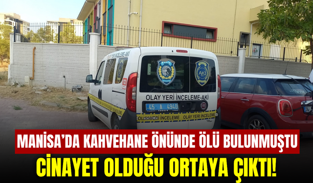 Manisa’da kahvehane önünde ölü bulunan kişinin öldürüldüğü belirlendi: 2 gözaltı