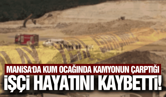 Manisa'da kamyonun çarptığı işçi hayatını kaybetti!