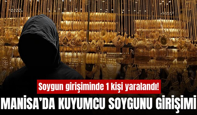 Manisa'da kuyumcu soygunu girişimi: 1 yaralı, 1 gözaltı