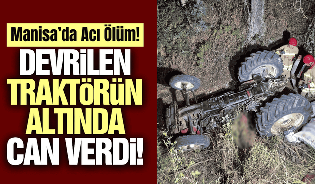 Manisa'da yine traktör kazası yine ölüm!