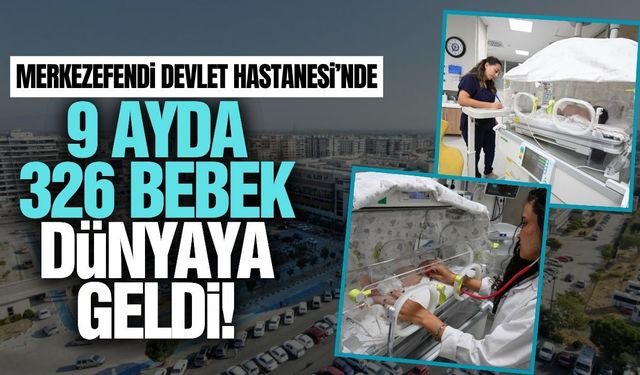 Merkezefendi Devlet Hastanesi'nde 326 bebek dünyaya geldi!