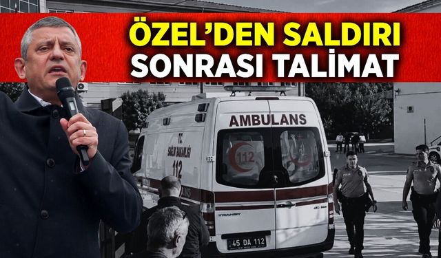 Özgür Özel’den saldırı sonrası talimat: Bölgeye heyet gönderildi