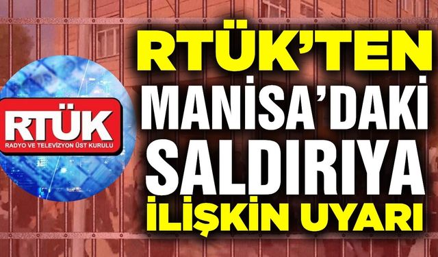 RTÜK'ten Manisa'daki saldırıya ilişkin uyarı!