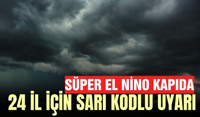 Süper El Nino kapıda: Şiddetli yağış ve kış uyarısı!