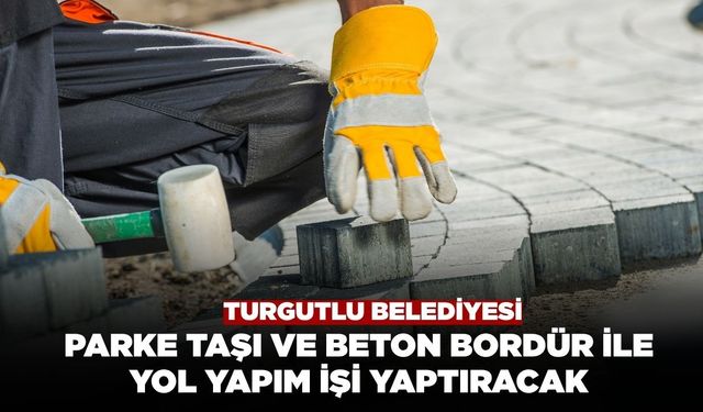 Turgutlu Belediyesi Parke Taşı ve Beton Bordür ile Yol Yapım İşi Yaptıracak