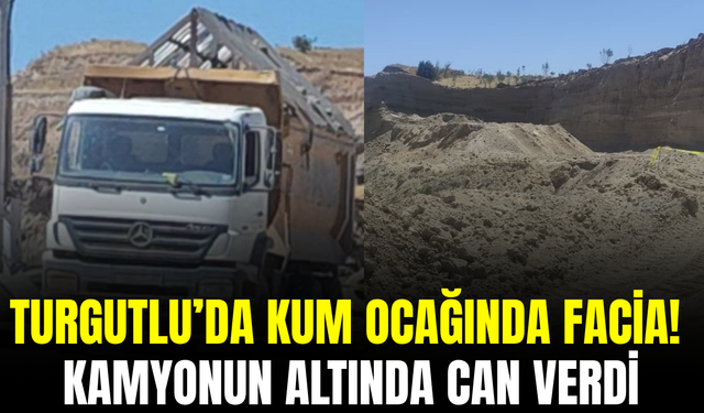 Turgutlu’da kum ocağında feci olay: Kamyonun altında can verdi