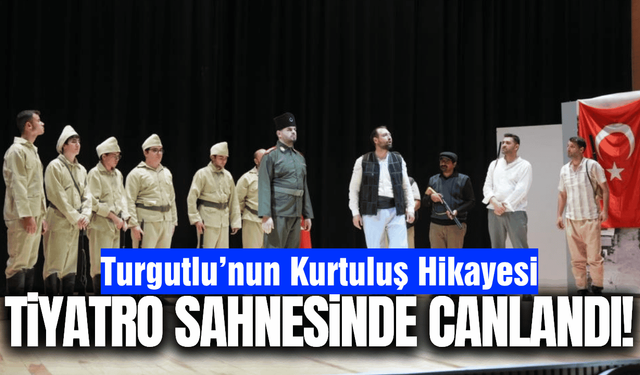 Turgutlu’da kurtuluş hikayesi sahneye taşındı!