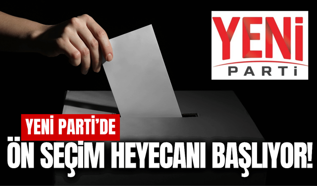 YENİ Parti'de ilçe başkanlığı ön seçimleri başlıyor