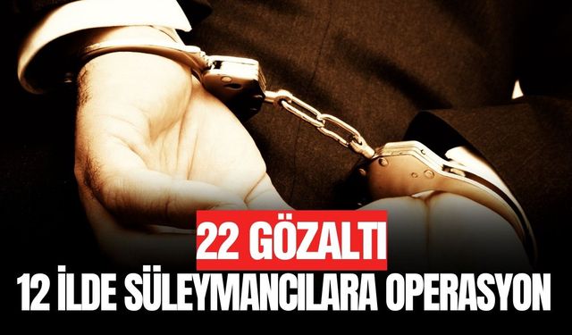 Süleymancılara 12 ilde operasyon
