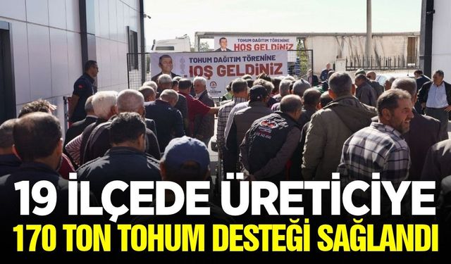 19 ilçede 170 ton tohum desteği!