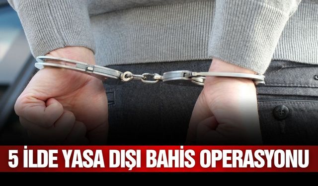 5 ilde yasa dışı bahis operasyonu: 76 gözaltı
