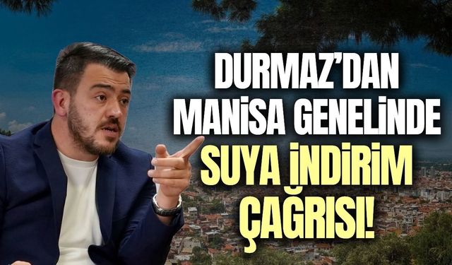 İlkcan Durmaz’dan Manisa için yüzde 50’lik su indirimi çağrısı!