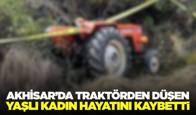 Akhisar’da Traktörden Düşen Yaşlı Kadın Hayatını Kaybetti