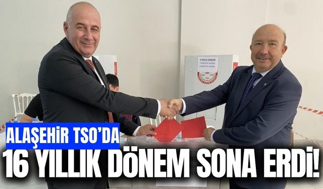 Alaşehir TSO’da 16 yıllık dönem bitti: Yeni başkan belli oldu!