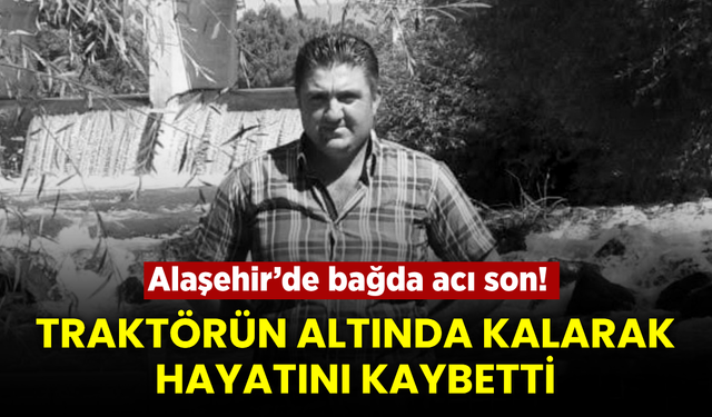 Alaşehir’de Traktör Kazası: İki Çocuk Babası Genç Adam Hayatını Kaybetti