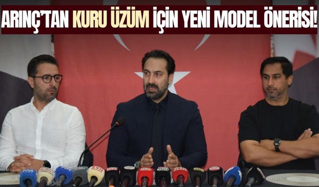 Mücahit Arınç’tan kuru üzüm için yeni model önerisi!