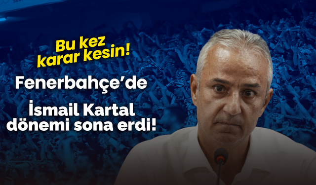 Fenerbahçe’de İsmail Kartal dönemi sona erdi!