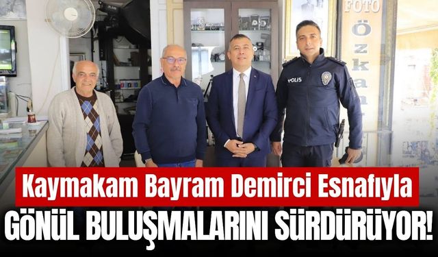 Demirci Kaymakamı Bayram esnaf ziyaretlerini sürdürüyor!