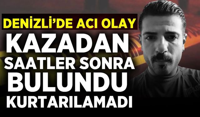Denizli'de acı olay: Saatler sonra ölü bulundu