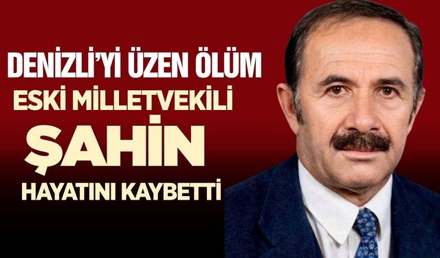 Eski milletvekili Şahin hayatını kaybetti