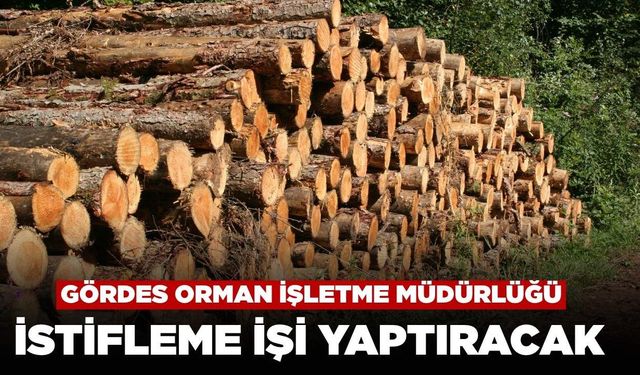 Gördes Orman İşletme Müdürlüğü İstifleme İşi Yaptıracak