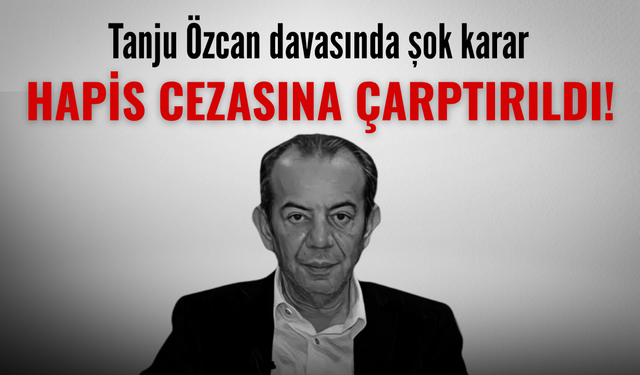 Tanju Özcan, hapis cezasına çarptırıldı