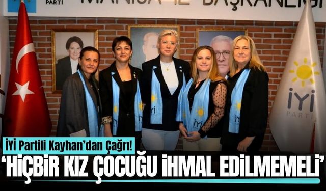 İYİ Partili Kayhan’dan kız çocukları için çağrı: “Gelecekleri temennilere bırakılamaz”