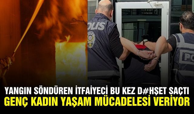 İzmir'de itfaiyeci, eski sevgilisinin evini kundakladı: 1 ağır yaralı