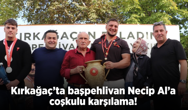 Kırkağaçlı başpehlivan Necip Al memleketinde coşkuyla karşılandı!