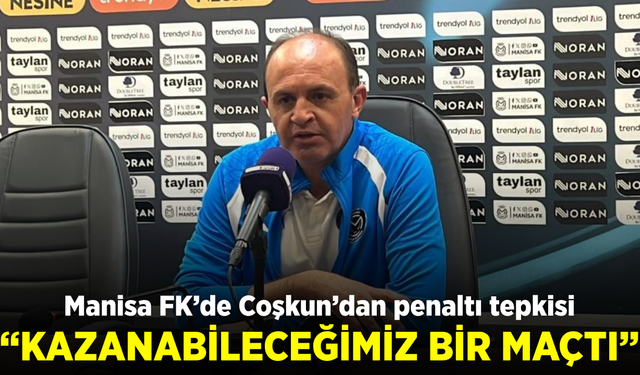 Manisa FK Teknik Sorumlusu Coşkun: “Kazanabileceğimiz bir maçtı”