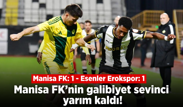 Manisa FK son dakikada yıkıldı! Erokspor penaltıyla puanı kurtardı