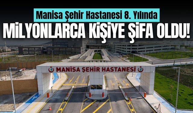Manisa Şehir Hastanesi milyonlarca kişiye şifa kapısı oldu!