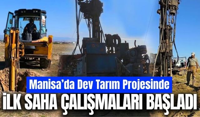 Manisa’da dev tarım projesinde saha çalışmaları başladı