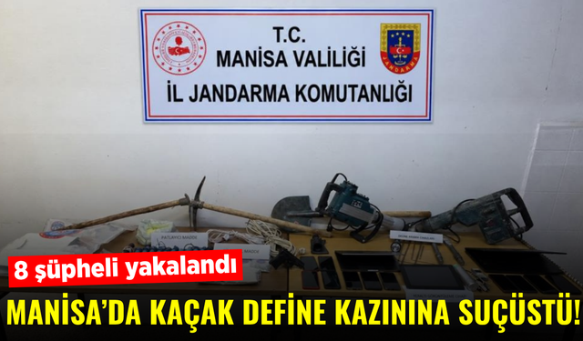 Manisa’da kaçak define operasyonu! 8 kişi suçüstü yakalandı