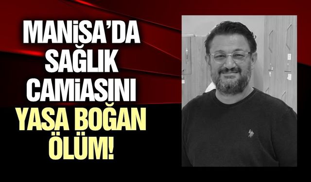 Manisa'da sağlık camiasını yasa boğan ölüm!