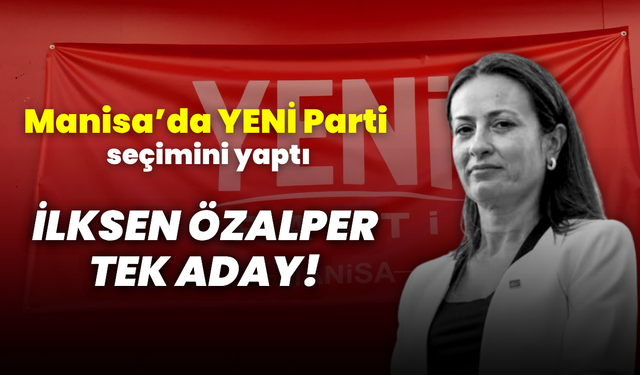 YENİ Parti Manisa’da ön seçim tamamlandı! İlksen Özalper tek aday oldu