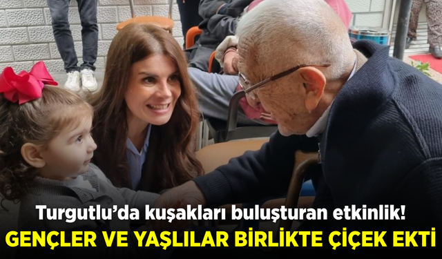 Turgutlu’da gençler ve yaşlılar Turgutlu’da çiçeklerle buluştu