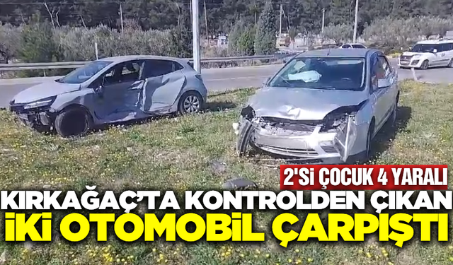 Kırkağaç'ta iki otomobil çarpıştı: 2'si çocuk 4 yaralı