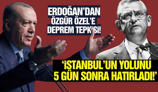 Cumhurbaşkanı Erdoğan'dan Özgür Özel'e deprem tepkisi!