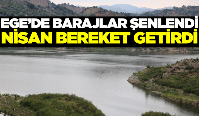 Ege'de Nisan Yağışları Barajları Bereketlendirdi