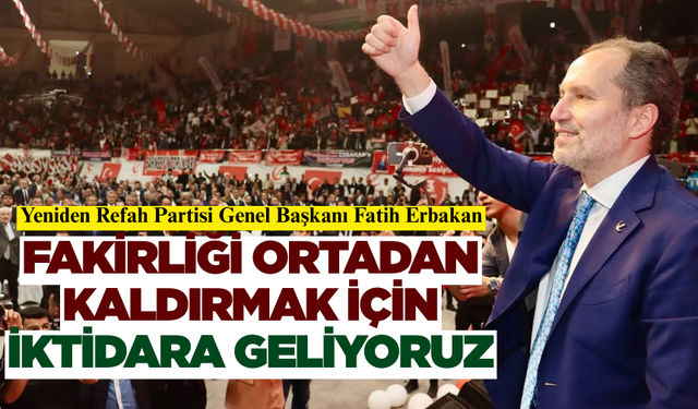 Fatih Erbakan: Fakirliği ortadan kaldırmak için iktidara geliyoruz