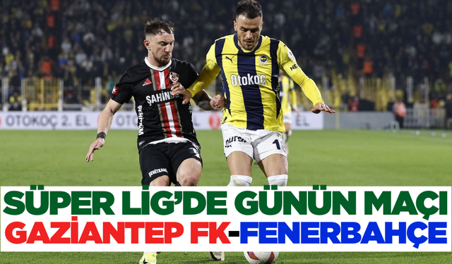 Fenerbahçe Gaziantep deplasmanına çıkıyor